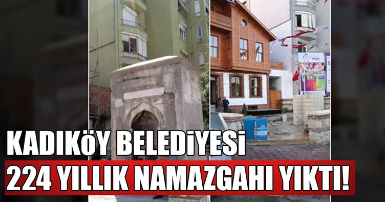 Kadıköy Belediyesi 224 yıllık namazgah çeşmeyi yıktı