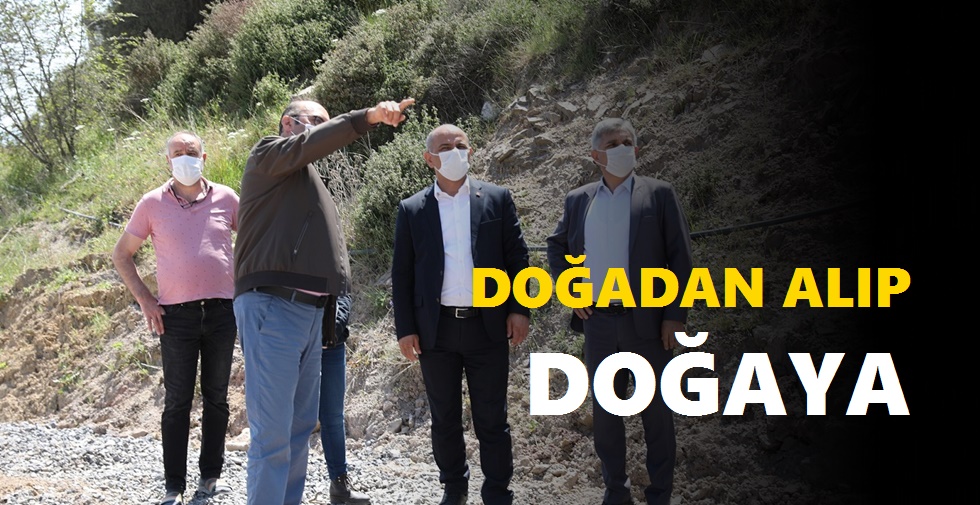 Doğadan aldığımızı doğaya kazandırıyoruz