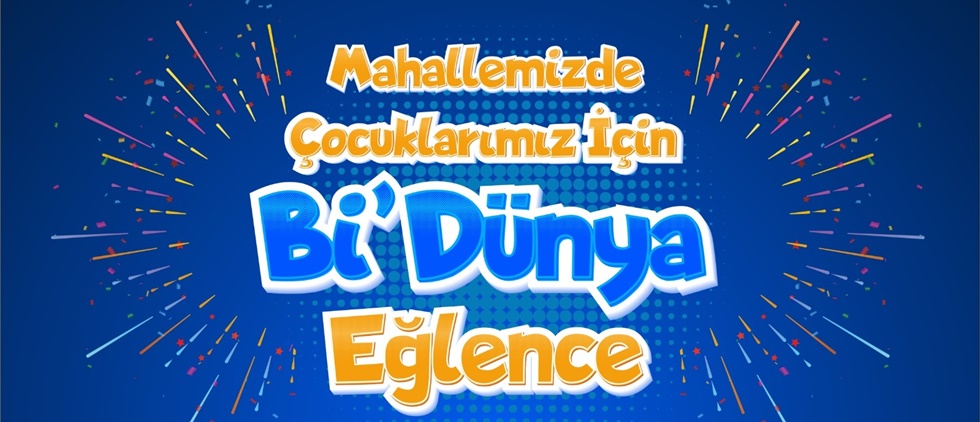 Çocuklar İçin Bi’Dünya Eğlence” etkinlikleri, çocuklara eğlenceli anlar yaşatacak